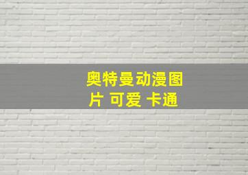 奥特曼动漫图片 可爱 卡通